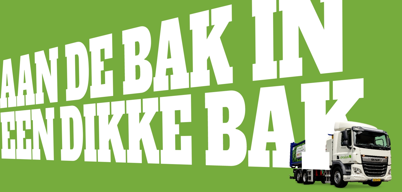 Tekst: 'AAN DE BAK IN EEN DIKKE BAK' met vuilniswagen